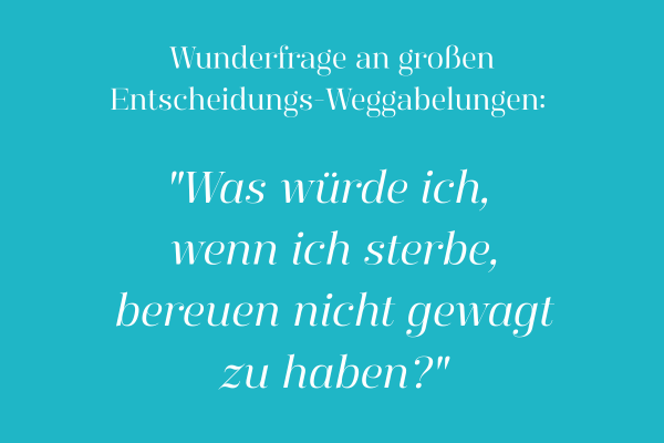Berufungs-Wunderfrage: Was würde ich, wenn ich sterbe, bereuen, nicht gewagt zu haben?