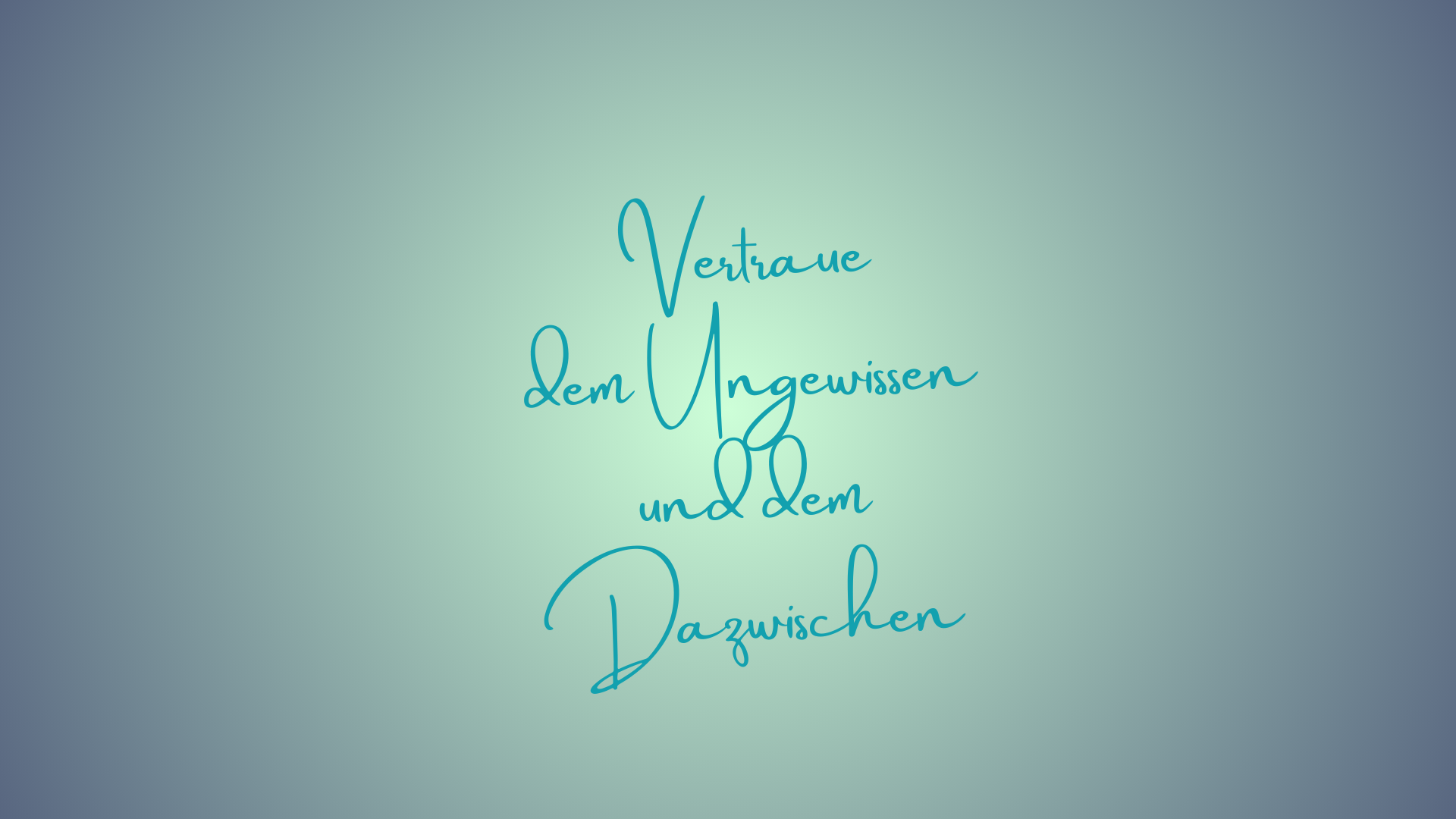 Vertraue dem Ungewissen und dem Dazwischen